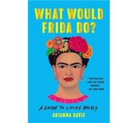 What Would Frida Do by Arianna Davis Arianna Davis (Auteur)