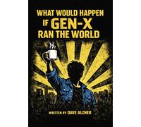 What would happen if Gen-X ran the world
