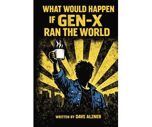 What would happen if Gen-X ran the world