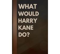 What Would Harry Kane Do?: Notebook Gift for Fans