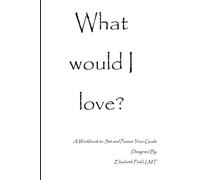 What Would I Love?: A Workbook to Set and Pursue Your Goals
