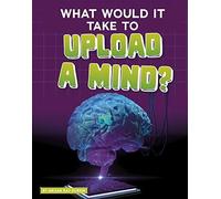 What Would It Take To Upload A Mind?