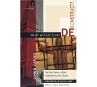What Would Jesus Deconstruct The Good News of Postmodernism for the Church by John D Caputo & Series edited by James Smith & Foreword by James McLaren John D. Caputo (Auteur)
