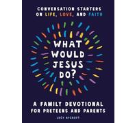 What Would Jesus Do? A Family Devotional for Preteens and Parents: Conversation Starters on Life, Love, and Faith