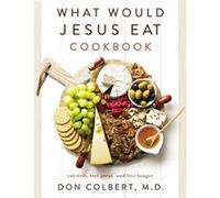 What Would Jesus Eat Cookbook by Don Colbert Don Colbert (Auteur)