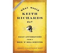 What Would Keith Richards Do Daily Affirmations from a Rock n Roll Survivor by Jessica Pallington West Keith Richards (Auteur)