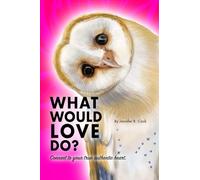 What Would Love Do?: "Always stay connected to your true and authentic heart."