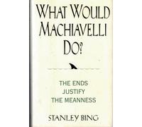 What Would Machiavelli Do?: The Ends Justify the Meanness