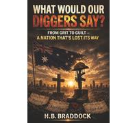 WHAT WOULD OUR DIGGERS SAY?: From Grit to Guilt - A Nation That’s Lost Its Way