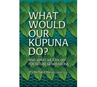 What Would Our Kupuna Do?: And What We Can Do For Future Generations