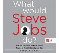 What Would Steve Jobs Do?: How the Steve Jobs Way Can Inspire Anyone to Think Differently and Win
