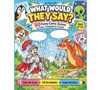 WHAT WOULD THEY SAY?: 50 Funny Comic Scenes to Color, Fill in the Speech Bubbles, and Create Your Own Stories for Kids Ages 8-12
