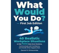 What Would You Do? - First Job Edition: 40 Realistic Workplace Situations to Help Teens Make Smart Decisions, Communicate with Confidence, and Handle What Happens Next