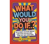 What Would You Do If...?: The Ultimate Decision-Making Game Book For Kids Who Think Fast And Laugh Hard