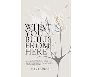 What You Build From Here: A Collection of Wellness Resources, Lifestyle Edits, and Practical Shifts for the Brain You're Rebuilding