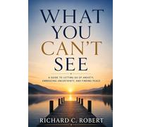 WHAT YOU CAN'T SEE: Finding Peace in an Uncertain World