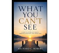 WHAT YOU CAN'T SEE: Finding Peace in an Uncertain World