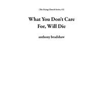 What You Don't Care For, Will Die The Dying Church Series, #3 - anthony bradshaw - C & C Publishing Company - ebook (ePub) - Livre