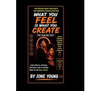 What You Feel Is What You Create: The Healing Test: A Deep Spiritual, Emotional, and Mental Guide to Knowing When You Are Really Healed