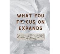 What You Focus On Expands: Created By: B.P.F
