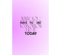 What You Have To Do Tomorrow, Do It Today: The Perfect Motivational and Inspirational Notebook For Hot, Powerful and Strong Women