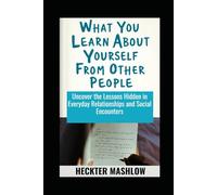 What You Learn About Yourself From Other People: Uncover the Lessons Hidden in Everyday Relationships and Social Encounters
