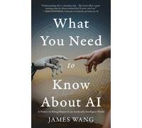 What You Need to Know about AI A Primer on Being Human in an Artificially Intelligent World - James Wang - Manuscripts LLC - ebook (ePub) - Livre