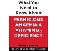 What You Need To Know About Pernicious Anaemia And Vitamin B12 Deficiency (Paperback) Martyn Hooper, (Auteur)