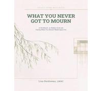 What You Never Got to Mourn: A Workbook on Hidden Grief and Facing What You Haven't Made Space For