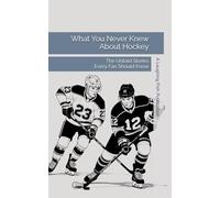 What You Never Knew About Hockey: The Untold Stories Every Fan Should Know