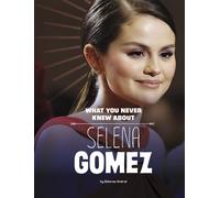 What You Never Knew About Selena Gomez