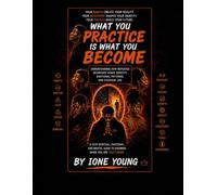 WHAT YOU PRACTICE IS WHAT YOU BECOME: Understanding How Repeated Behaviors Shape Identity, Emotional Patterns, and Everyday Life