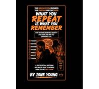 WHAT YOU REPEAT IS WHAT YOU REMEMBER: How Patterns Reinforce Identity and Shape the Way You Experience Life