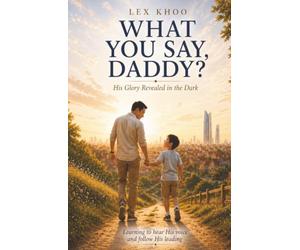 What You Say, Daddy?: His Glory Revealed in the Dark