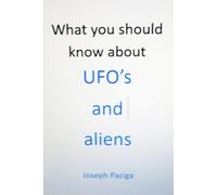 What you should know about UFO's and aliens