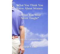 What You Think You Know About Women: ...and What You Were Never Taught