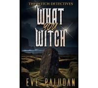What You Witch: A Paranormal Women's Mystery Novel (The Witch Detectives)