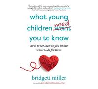 What Young Children Need You to Know by Bridgett Miller Bridgett Miller (Auteur)