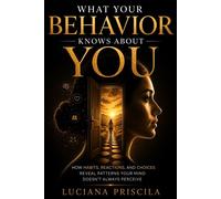 What Your Behavior Reveals About You How Habits, Reactions, and Choices Reveal Patterns Your Mind Doesn't Always Notice - Luciana Priscila - Wolrd Book - ebook (ePub) - Livre