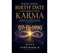 What Your Birth Date Says About Your Karma: The Secret to Changing Your Future Is Hidden in the Numbers of Your Past