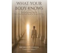 What Your Body Knows: The Missing Framework for Everything Your Body Has Been Trying to Tell You