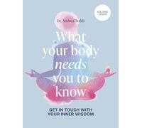 What Your Body Needs You to Know: Get in touch with your inner wisdom