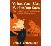 What Your Cat Wishes You Knew: The Psychology of Purring, Paws and Peculiar Behaviour: Warm, emotional, and direct. Speaks to the curiosity and affection of a thoughtful cat owner.