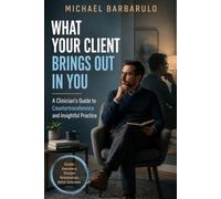 What Your Client Brings Out in You: A Clinician’s Guide to Countertransference and Insightful Practice