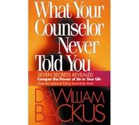 What Your Counselor Never Told You Seven Secrets RevealedConquer the Power of Sin in Your Life by Dr. William Backus William Backus (Auteur)