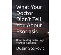 What Your Doctor Didn’t Tell You About Psoriasis: Understanding the Message Your Skin Is Sending