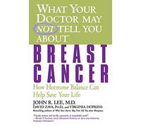 What Your Doctor May Not Tell You About: Breast Cancer