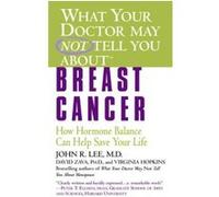 What Your Doctor May Not Tell You About(TM): Breast Cancer: How Hormone Balance Can Help Save Your Life
