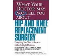 What Your Doctor May Not Tell You about Hip and Knee Replacement Surgery: Everything You Need to Know to Make the Right Decisions Grelsamer, Ronald P. (Auteur)