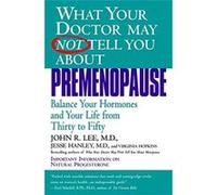 What Your Doctor May Not Tell You About(TM): Premenopause: Balance Your Hormones and Your Life from Thirty to Fifty